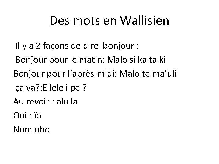 Des mots en Wallisien Il y a 2 façons de dire bonjour : Bonjour