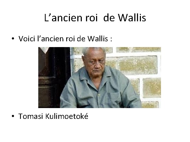 L’ancien roi de Wallis • Voici l’ancien roi de Wallis : • Tomasi Kulimoetoké