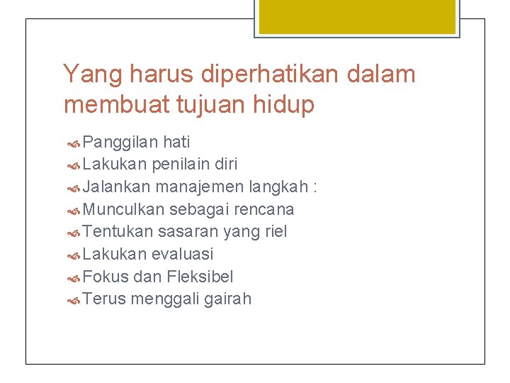 Yang harus diperhatikan dalam membuat tujuan hidup Panggilan hati Lakukan penilain diri Jalankan manajemen