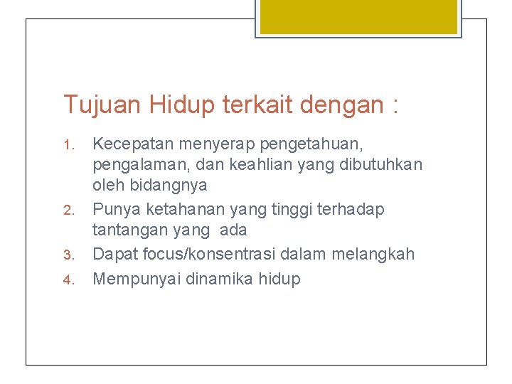 Tujuan Hidup terkait dengan : 1. 2. 3. 4. Kecepatan menyerap pengetahuan, pengalaman, dan