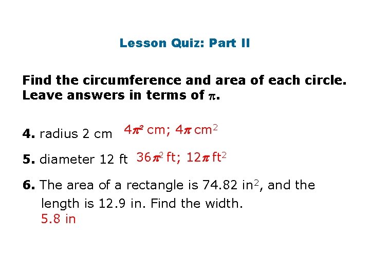 Lesson Quiz: Part II Find the circumference and area of each circle. Leave answers Lesson Quiz: Part II Find the circumference and area of each circle. Leave answers