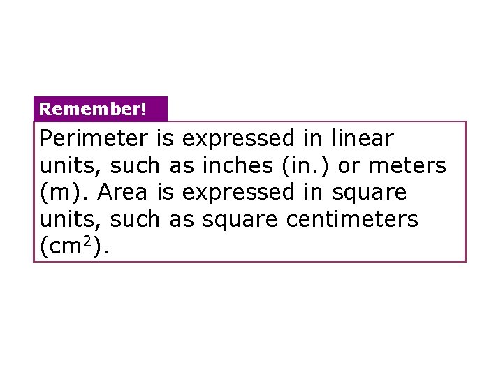 Remember! Perimeter is expressed in linear units, such as inches (in. ) or meters Remember! Perimeter is expressed in linear units, such as inches (in. ) or meters