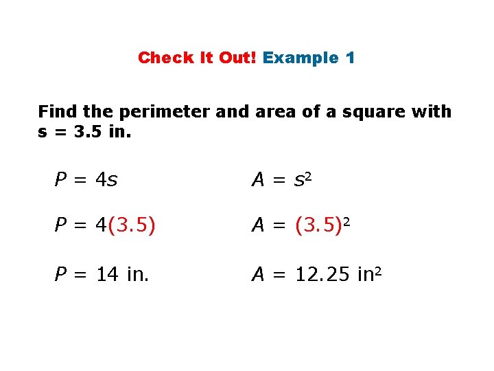 Check It Out! Example 1 Find the perimeter and area of a square with Check It Out! Example 1 Find the perimeter and area of a square with