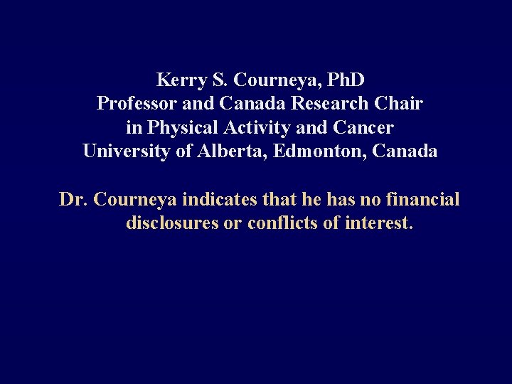 Kerry S. Courneya, Ph. D Professor and Canada Research Chair in Physical Activity and