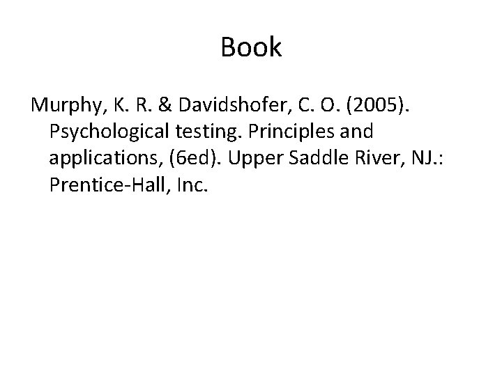 Book Murphy, K. R. & Davidshofer, C. O. (2005). Psychological testing. Principles and applications, Book Murphy, K. R. & Davidshofer, C. O. (2005). Psychological testing. Principles and applications,