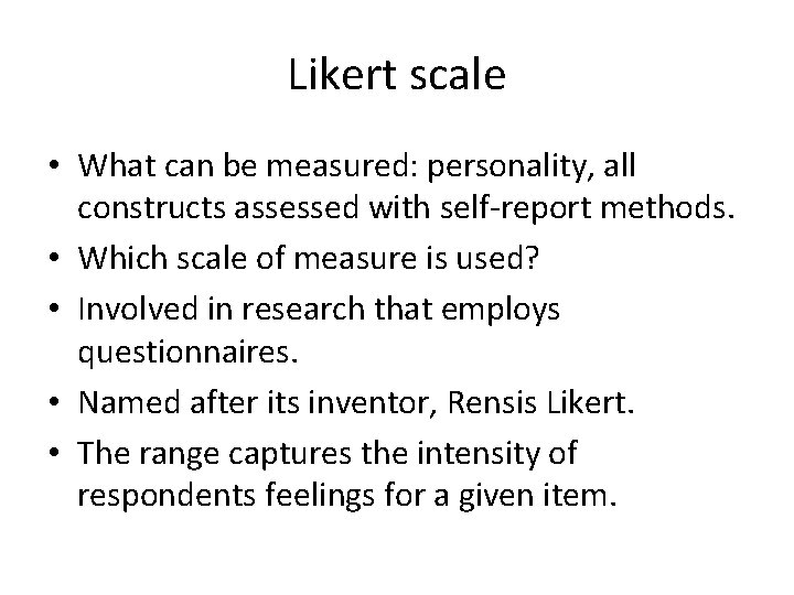 Likert scale • What can be measured: personality, all constructs assessed with self-report methods. Likert scale • What can be measured: personality, all constructs assessed with self-report methods.