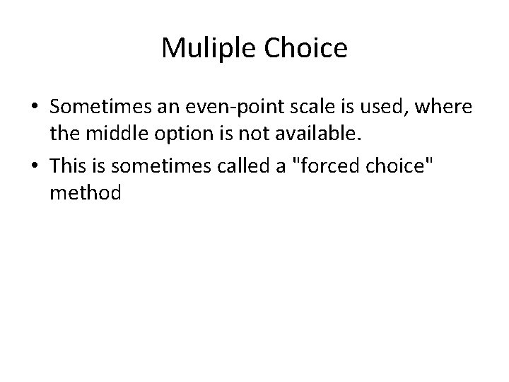 Muliple Choice • Sometimes an even-point scale is used, where the middle option is Muliple Choice • Sometimes an even-point scale is used, where the middle option is