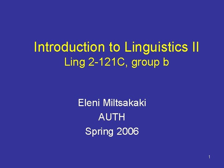 Introduction to Linguistics II Ling 2 -121 C, group b Eleni Miltsakaki AUTH Spring