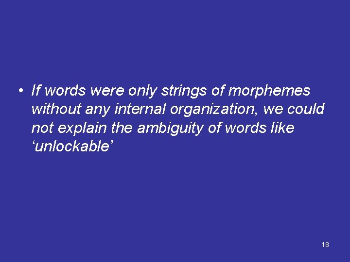  • If words were only strings of morphemes without any internal organization, we