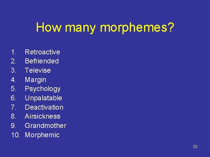 How many morphemes? 1. 2. 3. 4. 5. 6. 7. 8. 9. 10. Retroactive