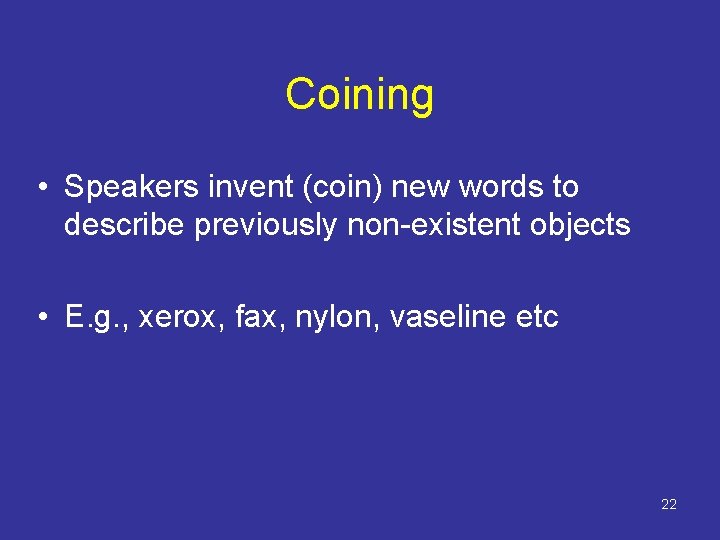 Coining • Speakers invent (coin) new words to describe previously non-existent objects • E.