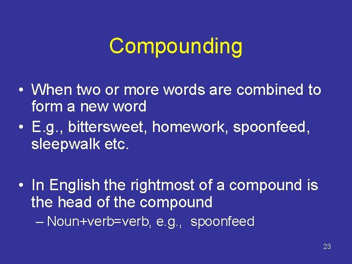 Compounding • When two or more words are combined to form a new word