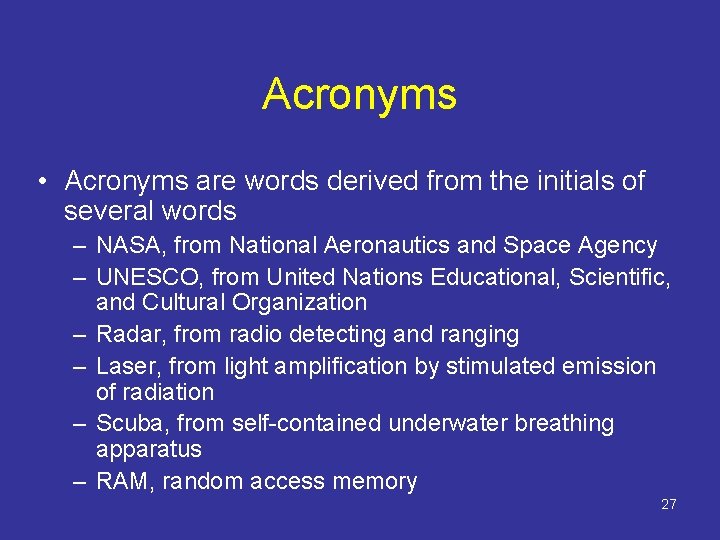 Acronyms • Acronyms are words derived from the initials of several words – NASA,