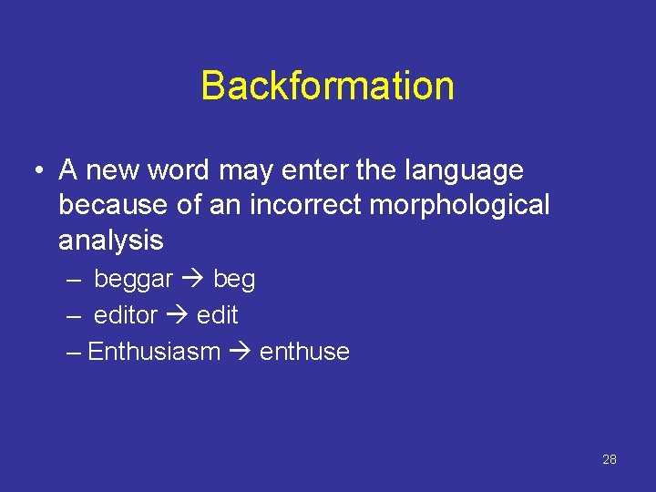 Backformation • A new word may enter the language because of an incorrect morphological