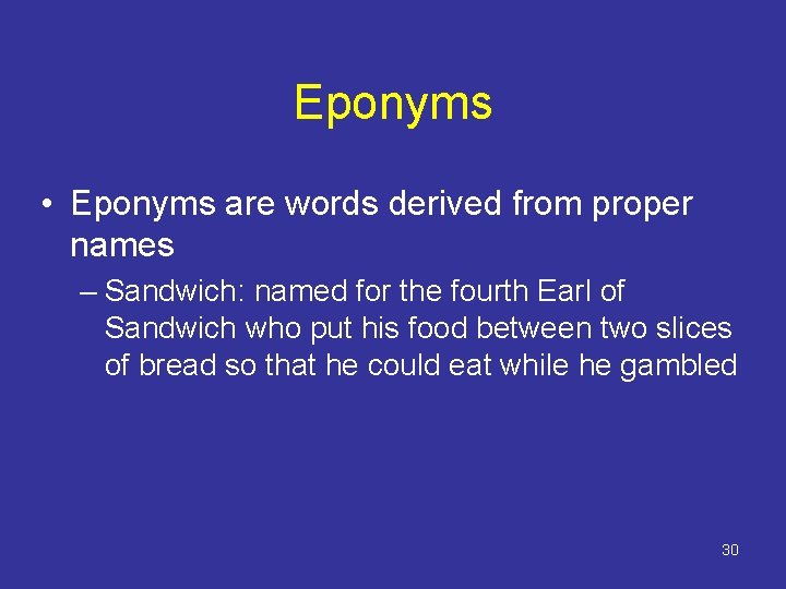 Eponyms • Eponyms are words derived from proper names – Sandwich: named for the