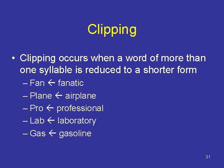 Clipping • Clipping occurs when a word of more than one syllable is reduced