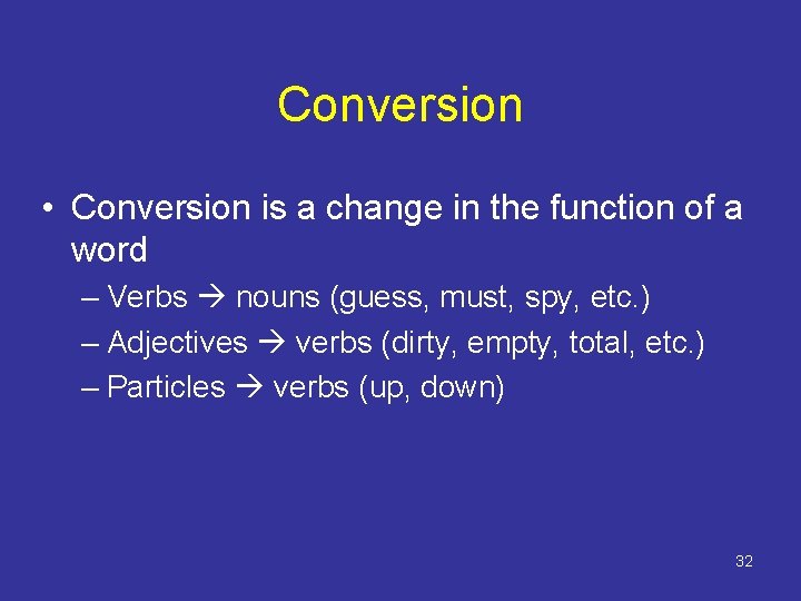 Conversion • Conversion is a change in the function of a word – Verbs