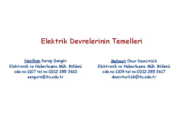 Elektrik Devrelerinin Temelleri Neslihan Serap Şengör Elektronik ve Haberleşme Müh. Bölümü oda no: 1107