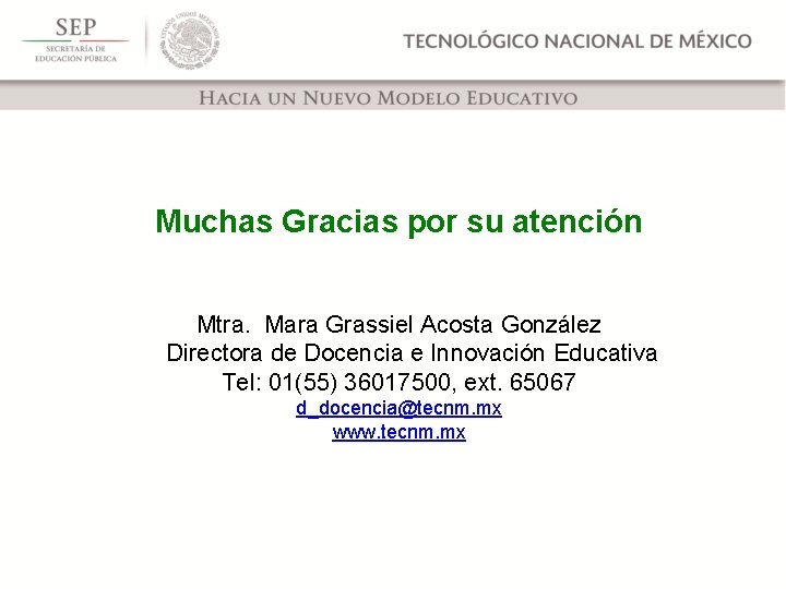 Muchas Gracias por su atención Mtra. Mara Grassiel Acosta González Directora de Docencia e