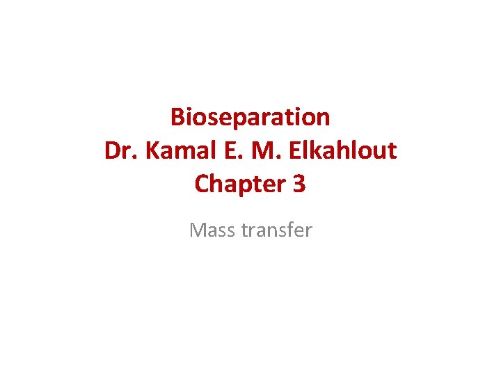 Bioseparation Dr. Kamal E. M. Elkahlout Chapter 3 Mass transfer 