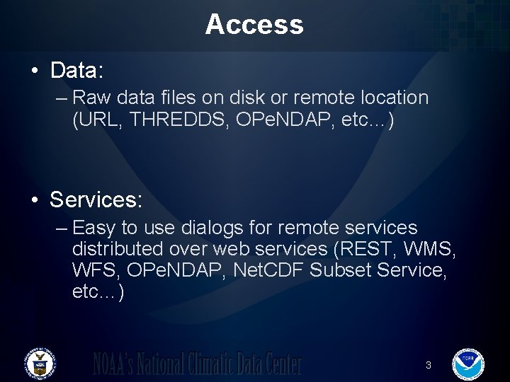 Access • Data: – Raw data files on disk or remote location (URL, THREDDS,