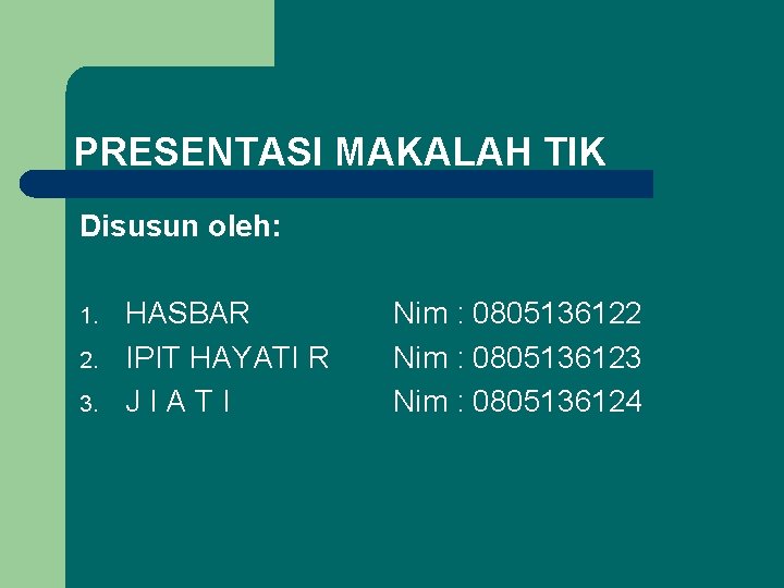 PRESENTASI MAKALAH TIK Disusun oleh: 1. 2. 3. HASBAR IPIT HAYATI R JIATI Nim
