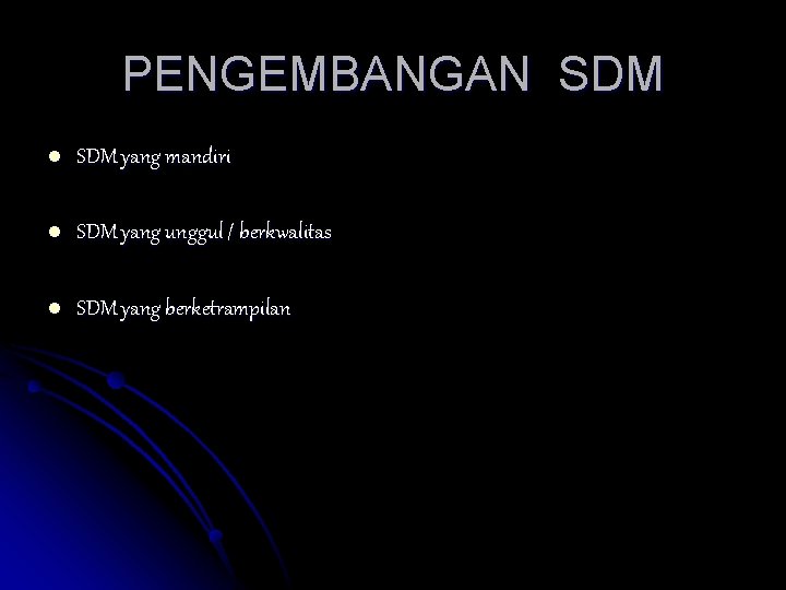 PENGEMBANGAN SDM l SDM yang mandiri l SDM yang unggul / berkwalitas l SDM