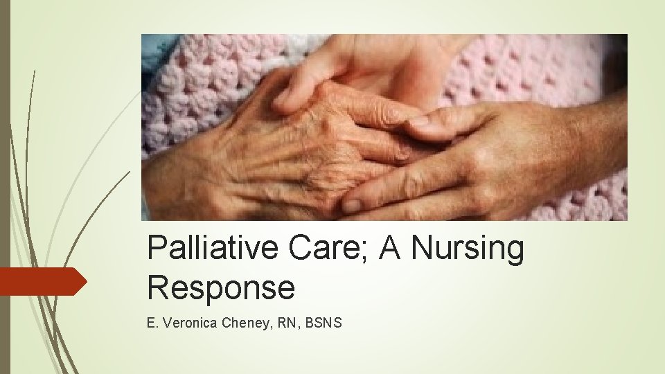 Palliative Care; A Nursing Response E. Veronica Cheney, RN, BSNS 