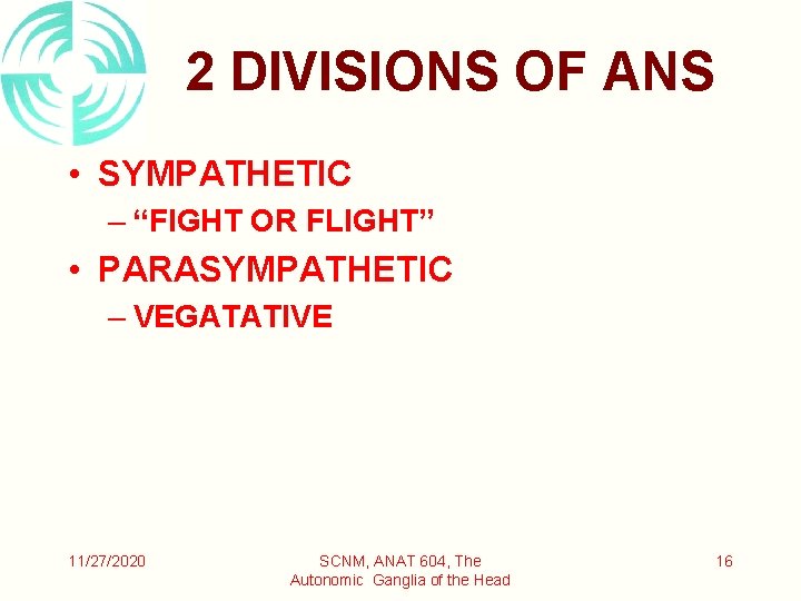 2 DIVISIONS OF ANS • SYMPATHETIC – “FIGHT OR FLIGHT” • PARASYMPATHETIC – VEGATATIVE