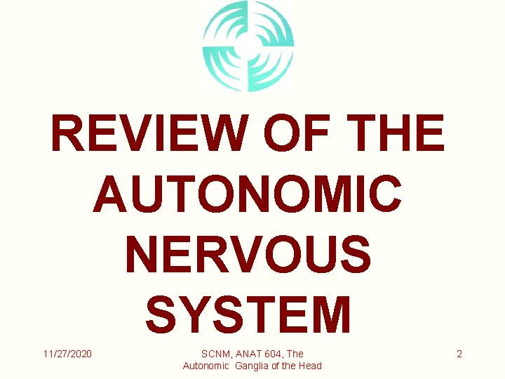 REVIEW OF THE AUTONOMIC NERVOUS SYSTEM 11/27/2020 SCNM, ANAT 604, The Autonomic Ganglia of