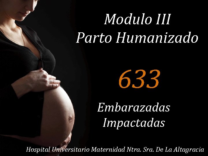 Modulo III Parto Humanizado 633 Embarazadas Impactadas Hospital Universitario Maternidad Ntra. Sra. De La