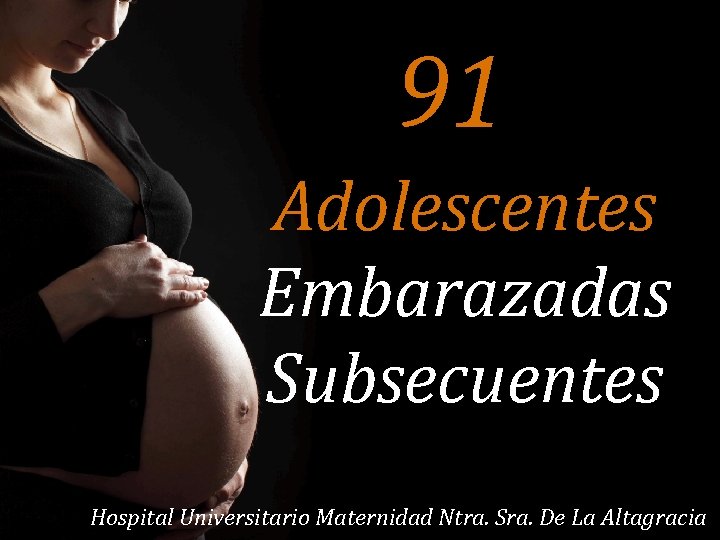 91 Adolescentes Embarazadas Subsecuentes Hospital Universitario Maternidad Ntra. Sra. De La Altagracia 