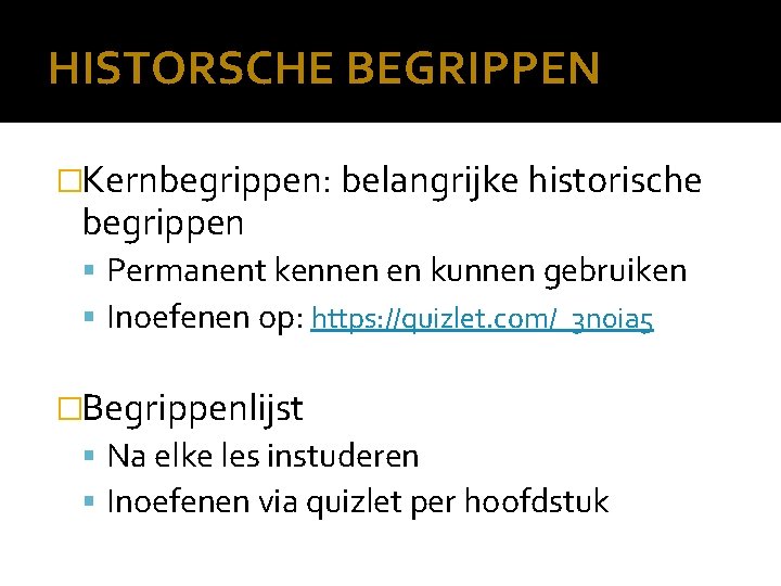 HISTORSCHE BEGRIPPEN �Kernbegrippen: belangrijke historische begrippen Permanent kennen en kunnen gebruiken Inoefenen op: https: