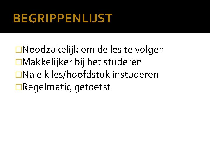 BEGRIPPENLIJST �Noodzakelijk om de les te volgen �Makkelijker bij het studeren �Na elk les/hoofdstuk