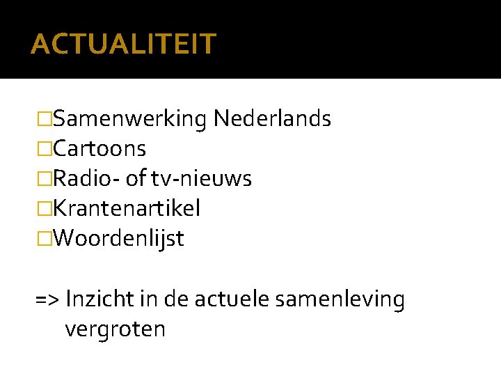 ACTUALITEIT �Samenwerking Nederlands �Cartoons �Radio- of tv-nieuws �Krantenartikel �Woordenlijst => Inzicht in de actuele