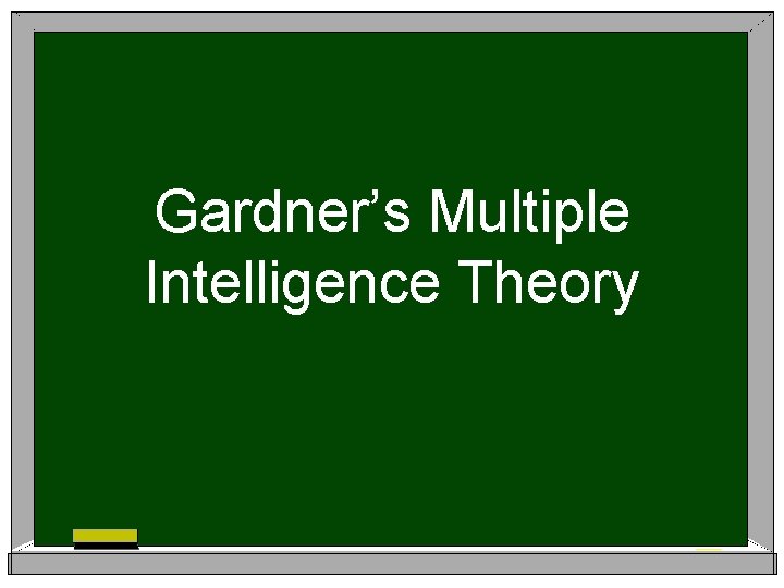 Gardner’s Multiple Intelligence Theory 