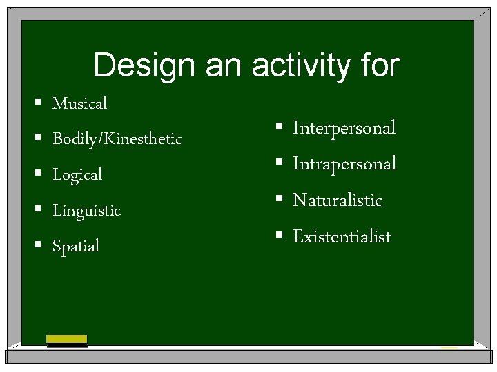 Design an activity for § § § Musical Bodily/Kinesthetic Logical Linguistic Spatial § §