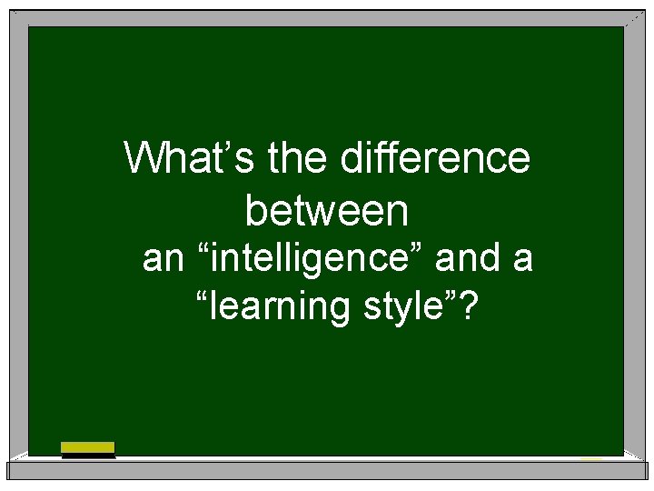 What’s the difference between an “intelligence” and a “learning style”? 