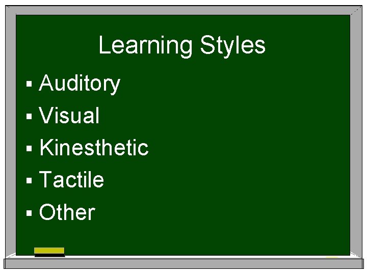Learning Styles § Auditory § Visual § Kinesthetic § Tactile § Other 