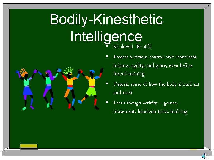 Bodily-Kinesthetic Intelligence § Sit down! Be still! § Possess a certain control over movement,