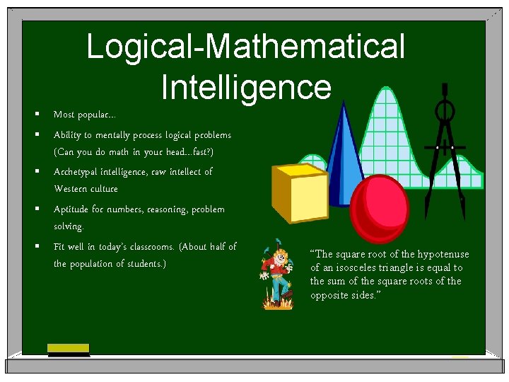 Logical-Mathematical Intelligence § § § Most popular… Ability to mentally process logical problems (Can