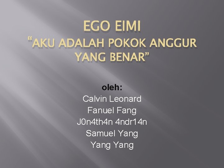 EGO EIMI “AKU ADALAH POKOK ANGGUR YANG BENAR” oleh: Calvin Leonard Fanuel Fang J