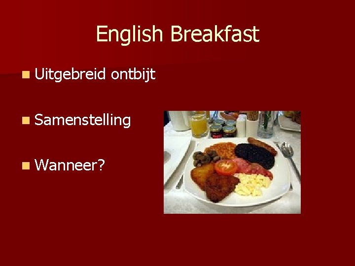 English Breakfast n Uitgebreid ontbijt n Samenstelling n Wanneer? 