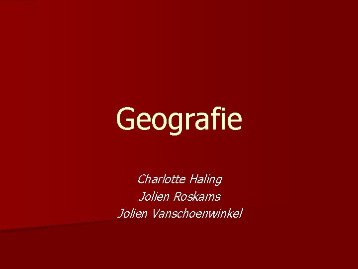 Geografie Charlotte Haling Jolien Roskams Jolien Vanschoenwinkel 