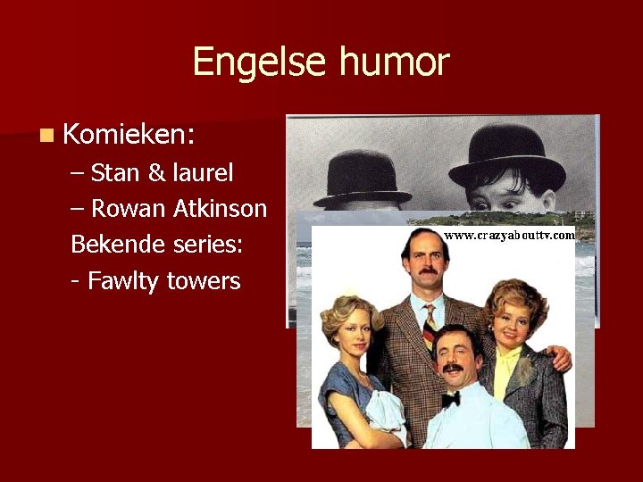 Engelse humor n Komieken: – Stan & laurel – Rowan Atkinson Bekende series: -