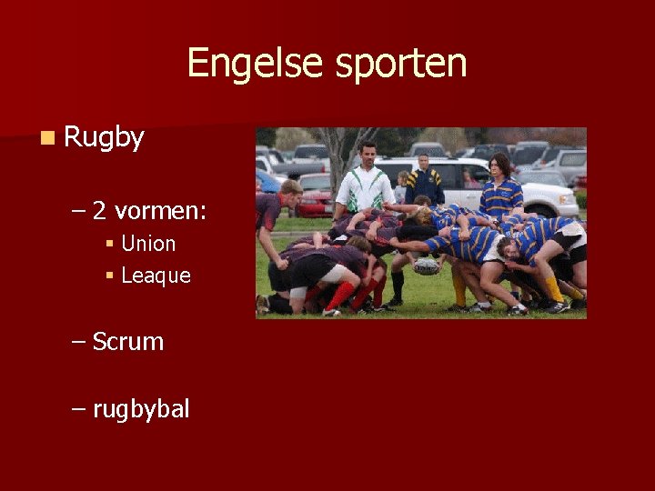 Engelse sporten n Rugby – 2 vormen: § Union § Leaque – Scrum –