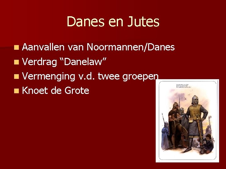 Danes en Jutes n Aanvallen van Noormannen/Danes n Verdrag “Danelaw” n Vermenging v. d.