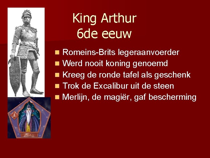 King Arthur 6 de eeuw Romeins-Brits legeraanvoerder n Werd nooit koning genoemd n Kreeg