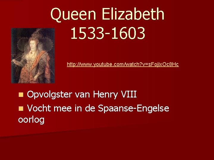 Queen Elizabeth 1533 -1603 http: //www. youtube. com/watch? v=s. Fojix. Oc 8 Hc Opvolgster