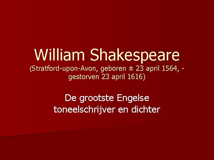 William Shakespeare (Stratford-upon-Avon, geboren ± 23 april 1564, gestorven 23 april 1616) De grootste